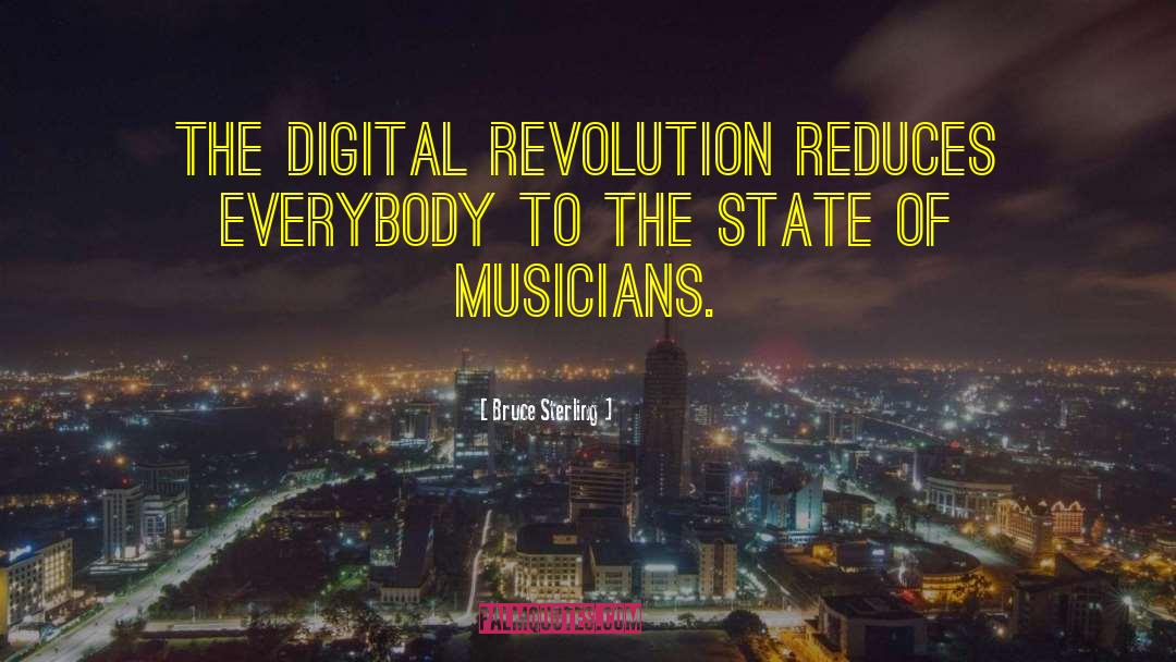 Bruce Sterling Quotes: The digital revolution reduces everybody