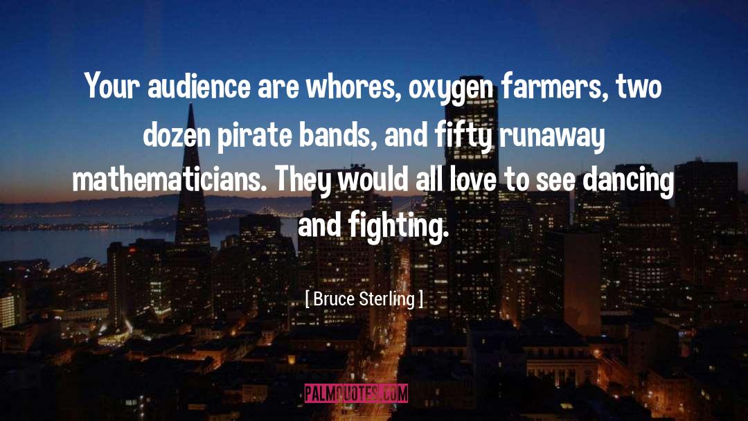 Bruce Sterling Quotes: Your audience are whores, oxygen