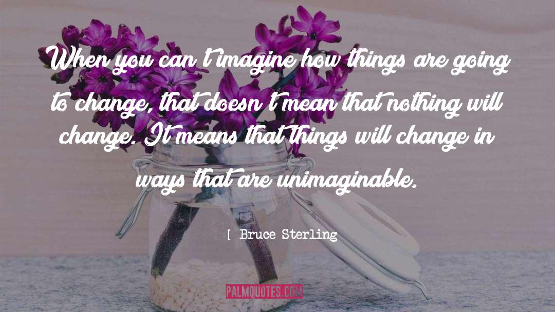 Bruce Sterling Quotes: When you can't imagine how