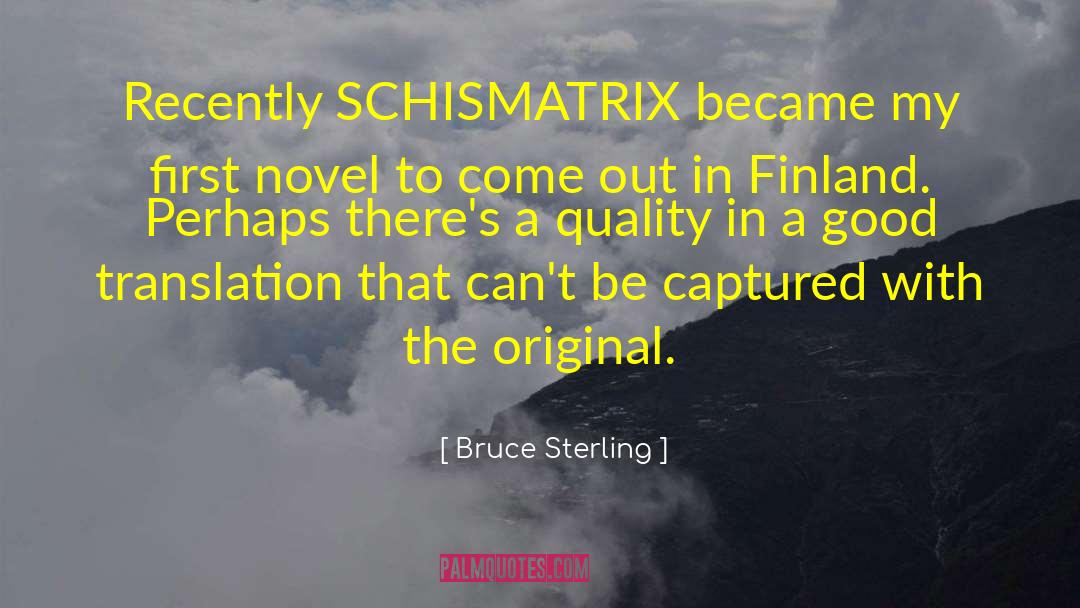 Bruce Sterling Quotes: Recently SCHISMATRIX became my first