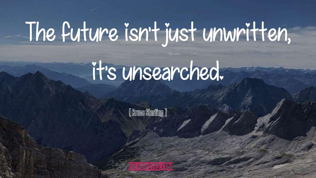 Bruce Sterling Quotes: The future isn't just unwritten,