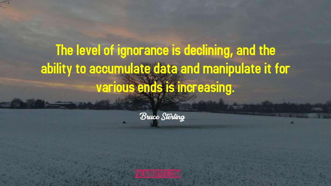 Bruce Sterling Quotes: The level of ignorance is