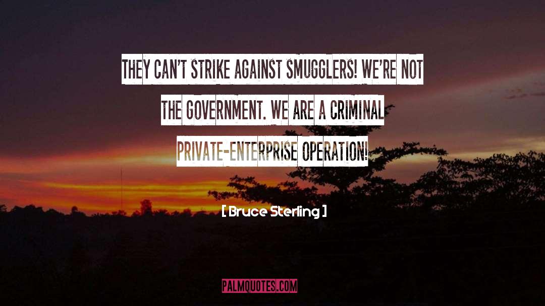 Bruce Sterling Quotes: They can't strike against smugglers!