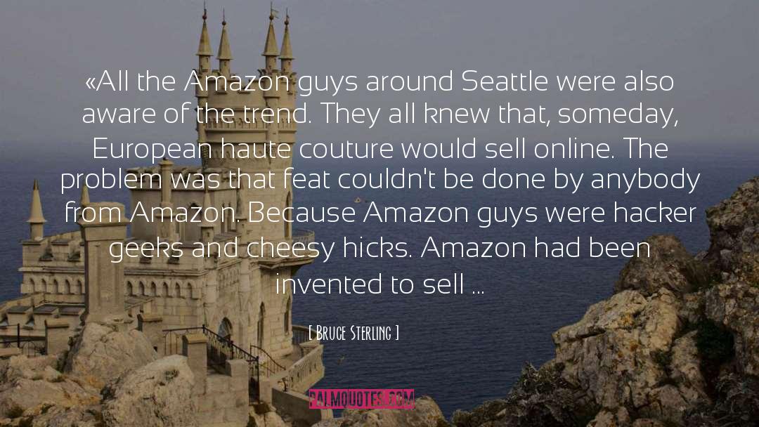 Bruce Sterling Quotes: «All the Amazon guys around