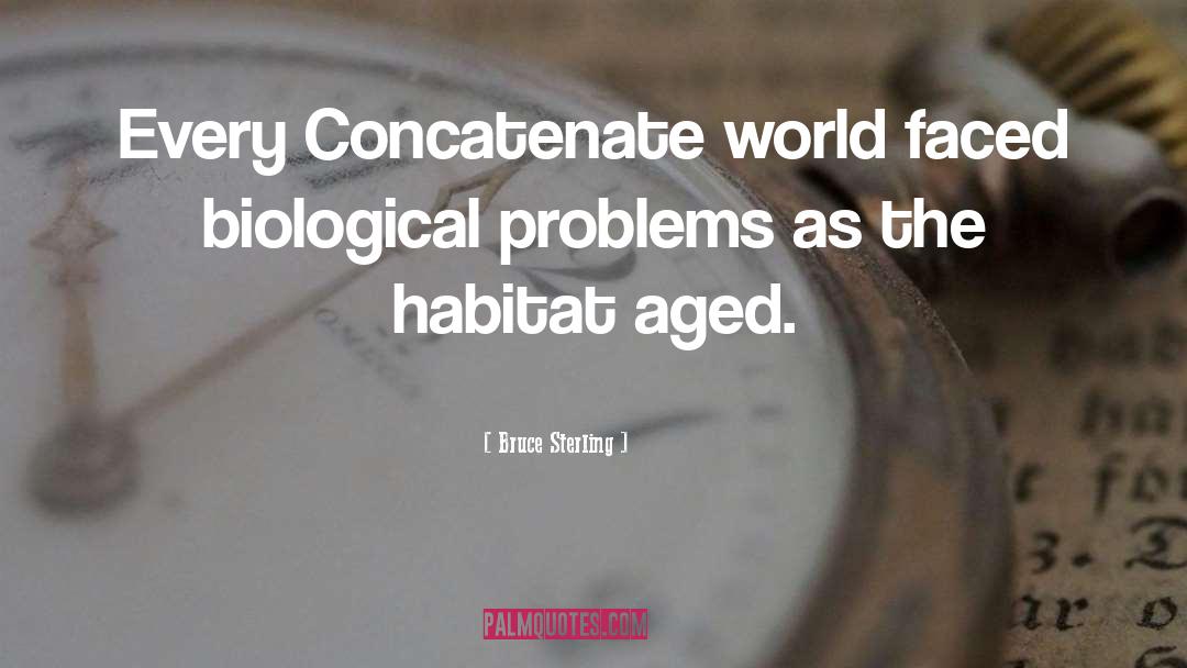 Bruce Sterling Quotes: Every Concatenate world faced biological