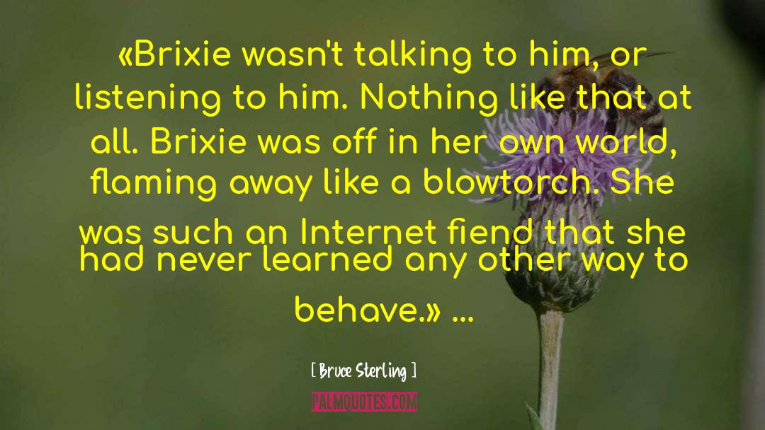 Bruce Sterling Quotes: «Brixie wasn't talking to him,