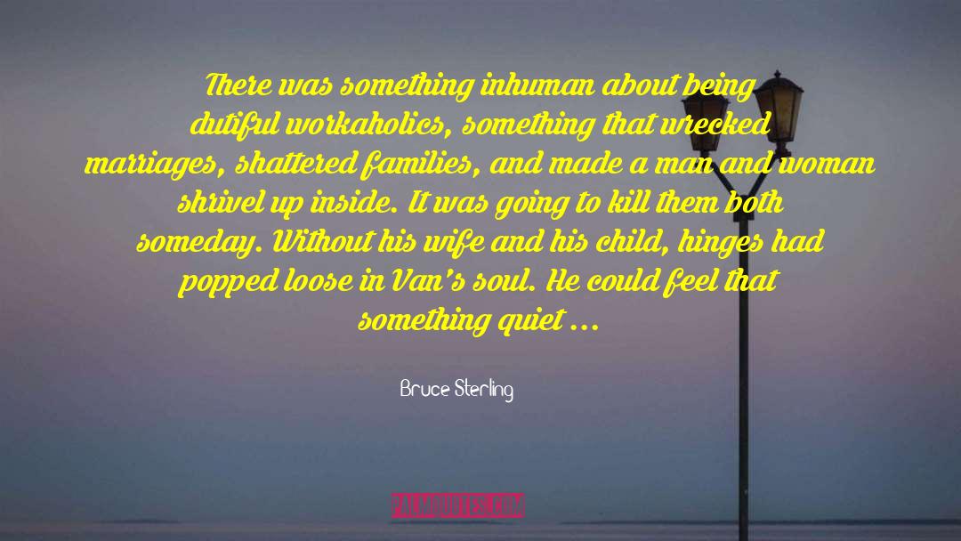 Bruce Sterling Quotes: There was something inhuman about