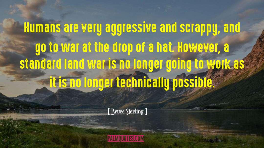 Bruce Sterling Quotes: Humans are very aggressive and