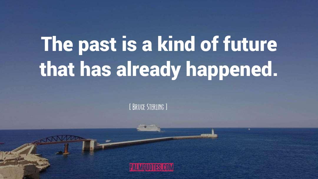 Bruce Sterling Quotes: The past is a kind