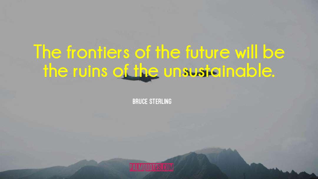 Bruce Sterling Quotes: The frontiers of the future