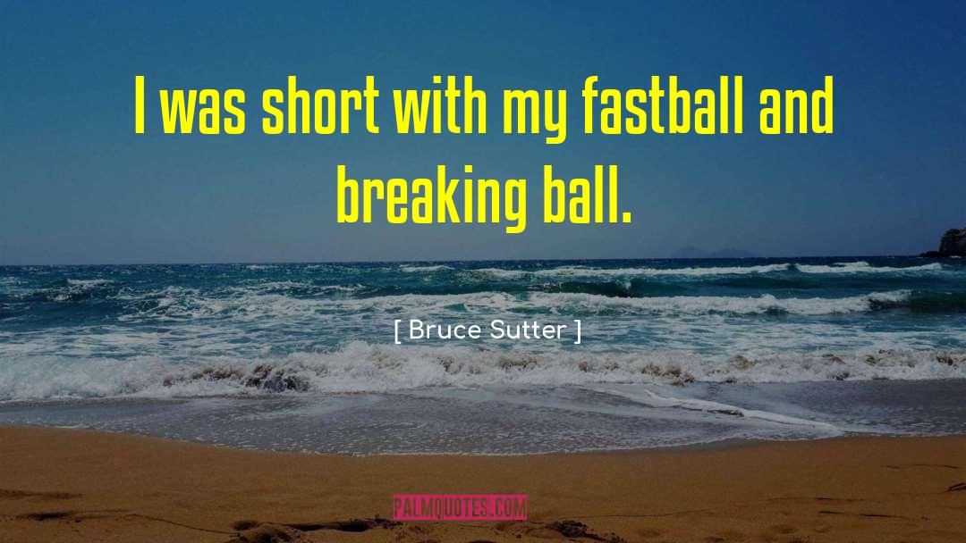 Bruce Sutter Quotes: I was short with my