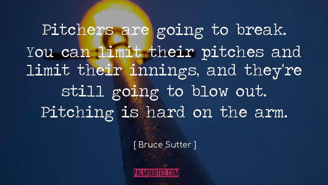 Bruce Sutter Quotes: Pitchers are going to break.