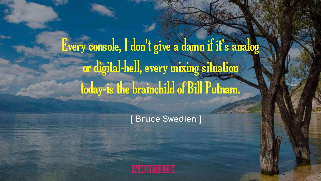 Bruce Swedien Quotes: Every console, I don't give