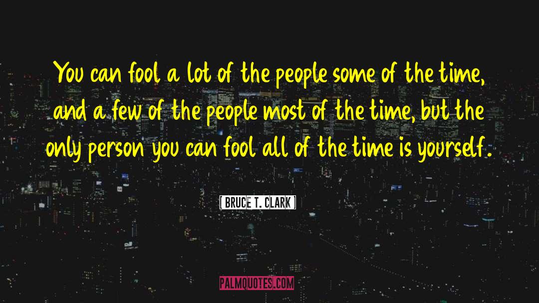 Bruce T. Clark Quotes: You can fool a lot