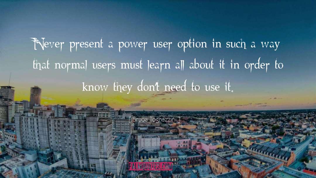Bruce Tognazzini Quotes: Never present a power-user option