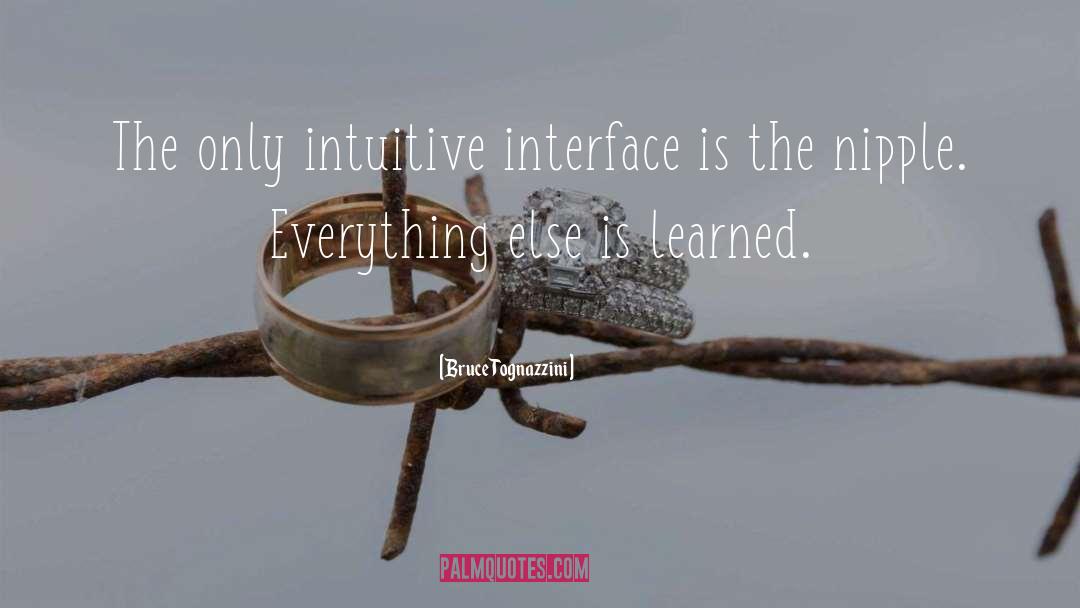 Bruce Tognazzini Quotes: The only intuitive interface is