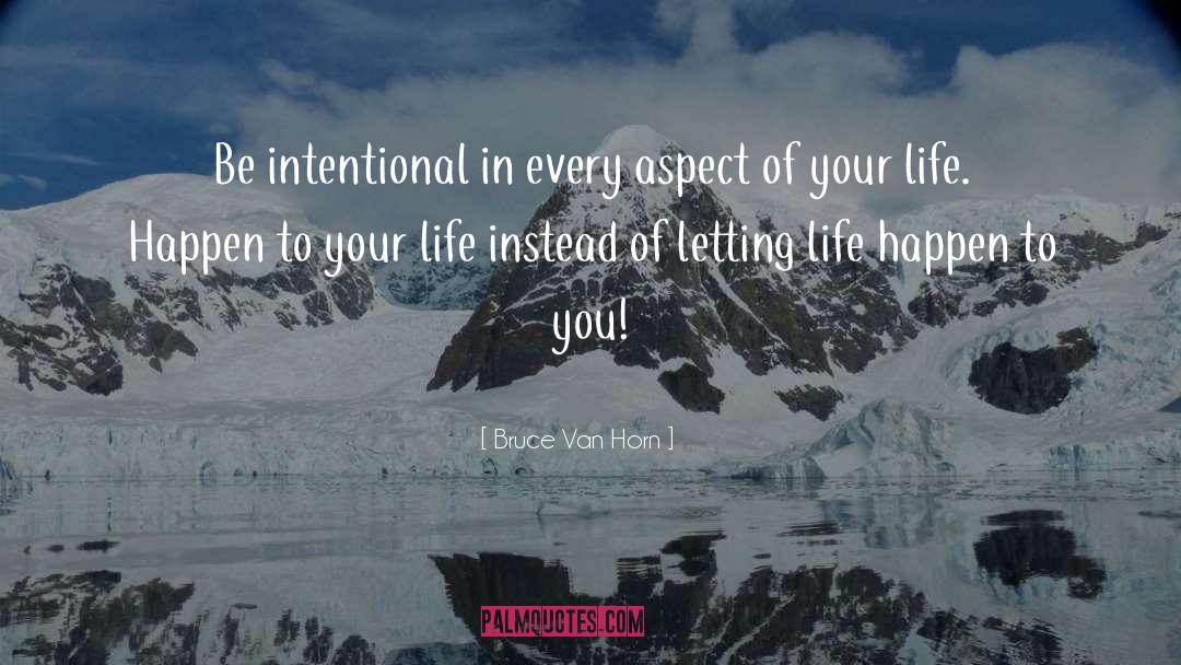 Bruce Van Horn Quotes: Be intentional in every aspect