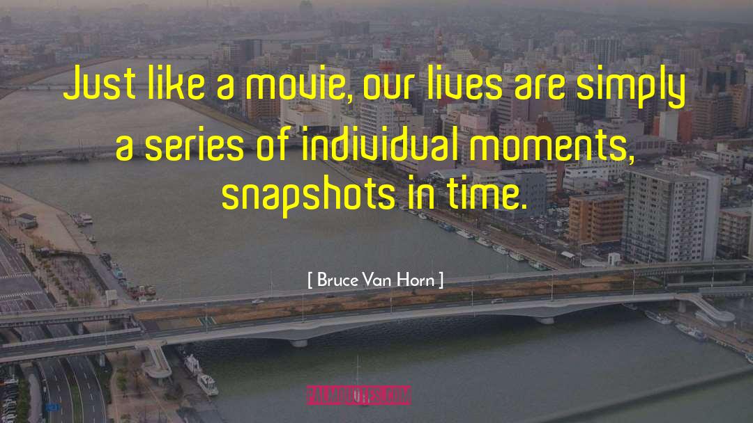Bruce Van Horn Quotes: Just like a movie, our