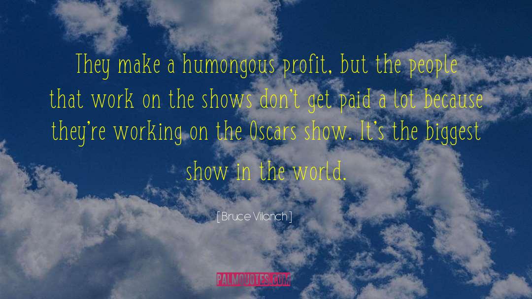 Bruce Vilanch Quotes: They make a humongous profit,