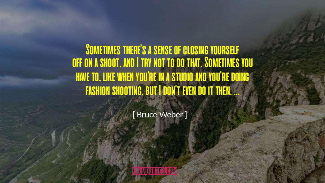 Bruce Weber Quotes: Sometimes there's a sense of
