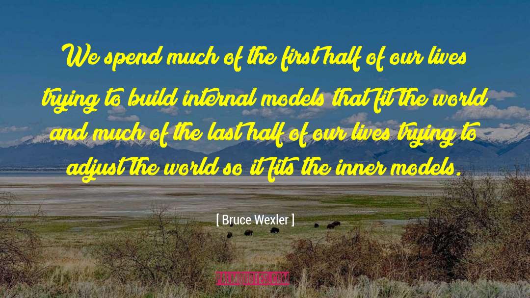 Bruce Wexler Quotes: We spend much of the