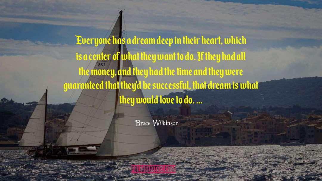 Bruce Wilkinson Quotes: Everyone has a dream deep
