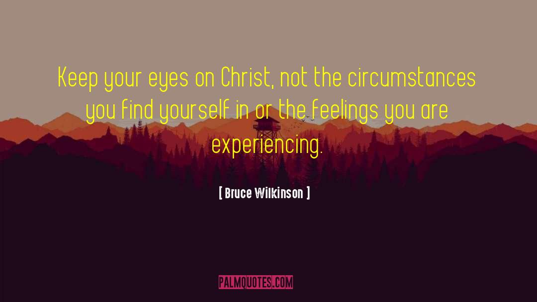 Bruce Wilkinson Quotes: Keep your eyes on Christ,