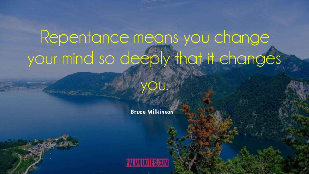 Bruce Wilkinson Quotes: Repentance means you change your