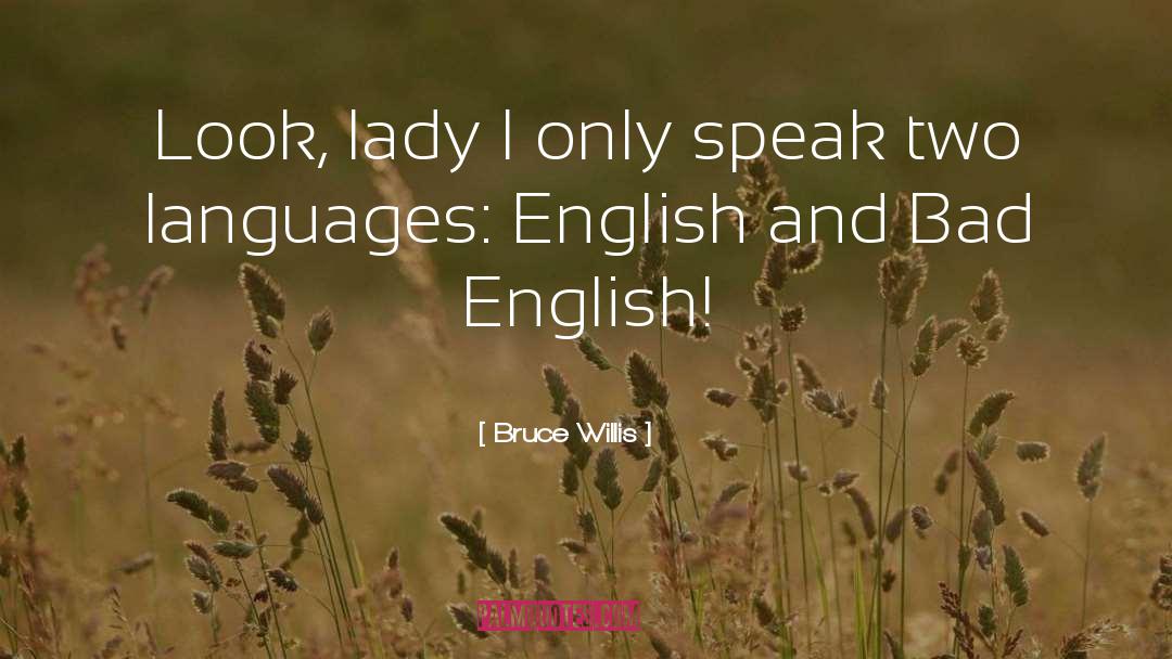 Bruce Willis Quotes: Look, lady I only speak