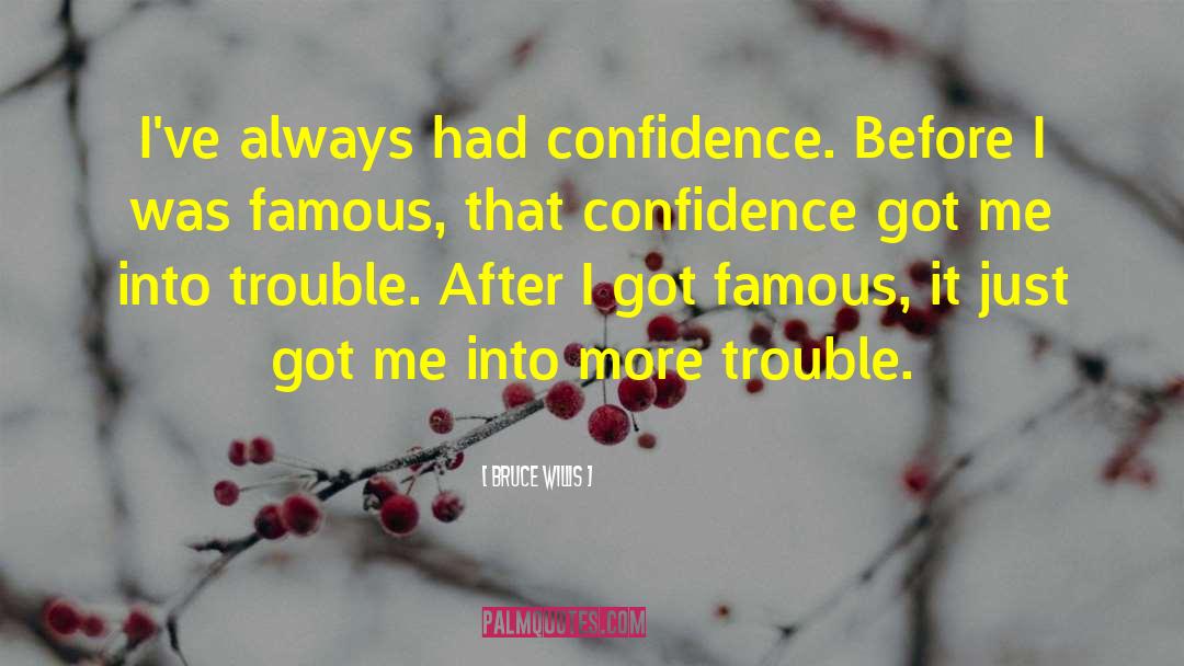 Bruce Willis Quotes: I've always had confidence. Before