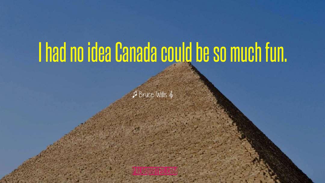 Bruce Willis Quotes: I had no idea Canada