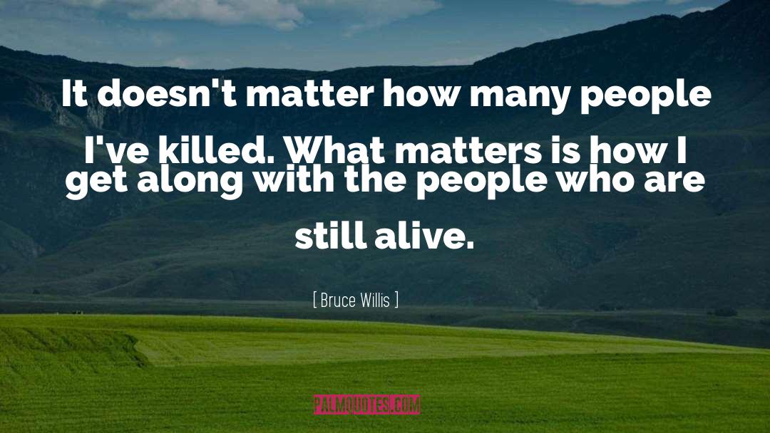 Bruce Willis Quotes: It doesn't matter how many