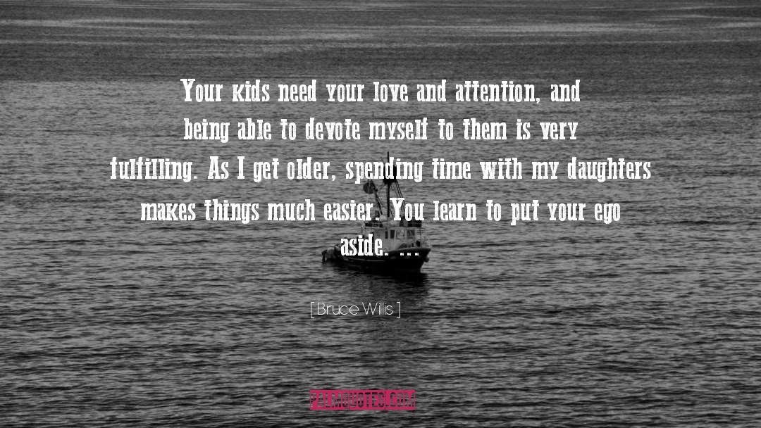 Bruce Willis Quotes: Your kids need your love