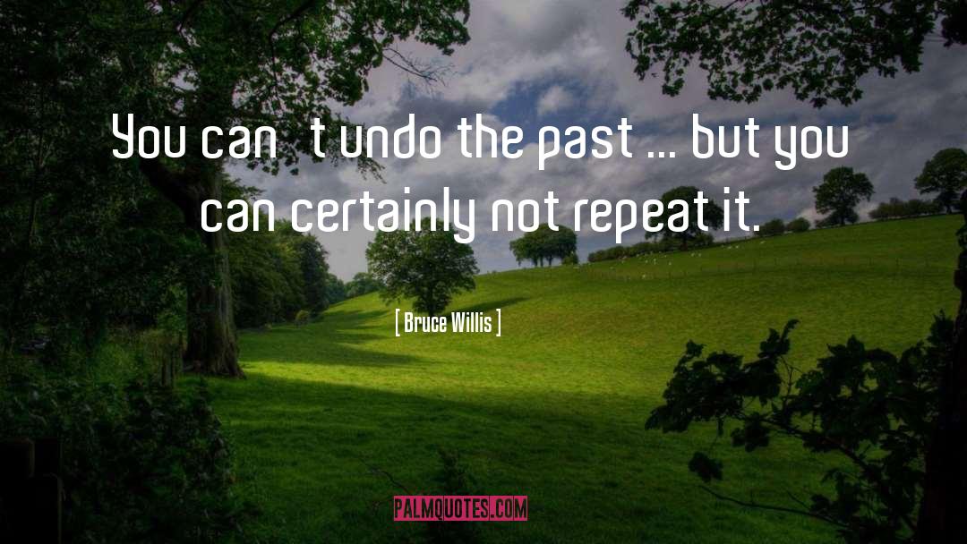 Bruce Willis Quotes: You can't undo the past