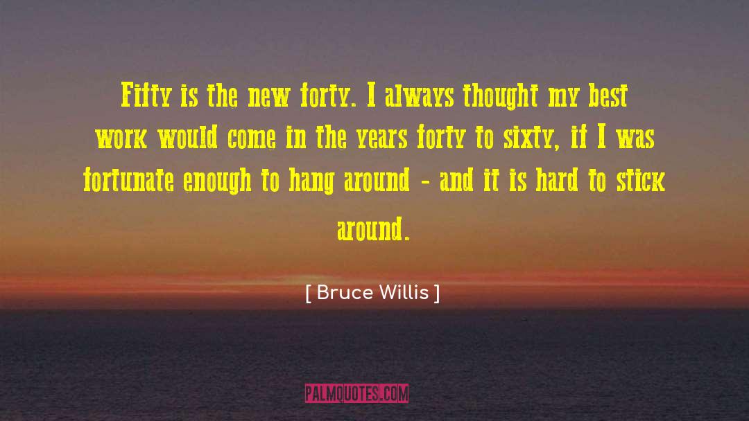 Bruce Willis Quotes: Fifty is the new forty.