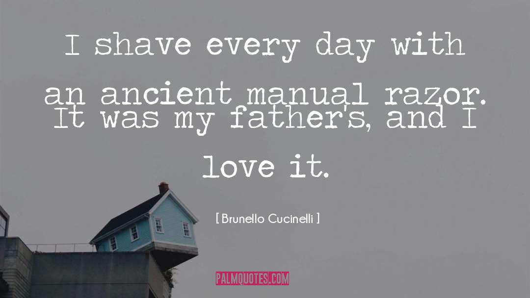 Brunello Cucinelli Quotes: I shave every day with