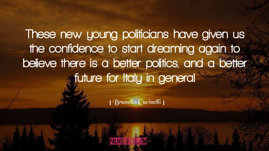 Brunello Cucinelli Quotes: These new young politicians have