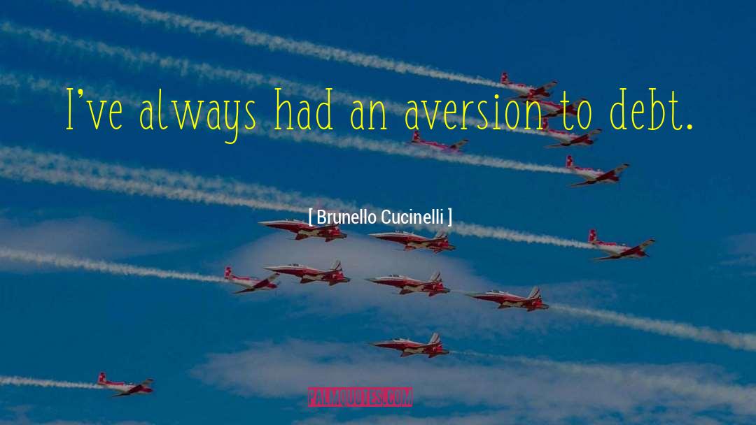 Brunello Cucinelli Quotes: I've always had an aversion