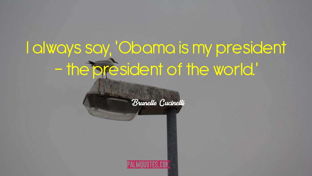 Brunello Cucinelli Quotes: I always say, 'Obama is