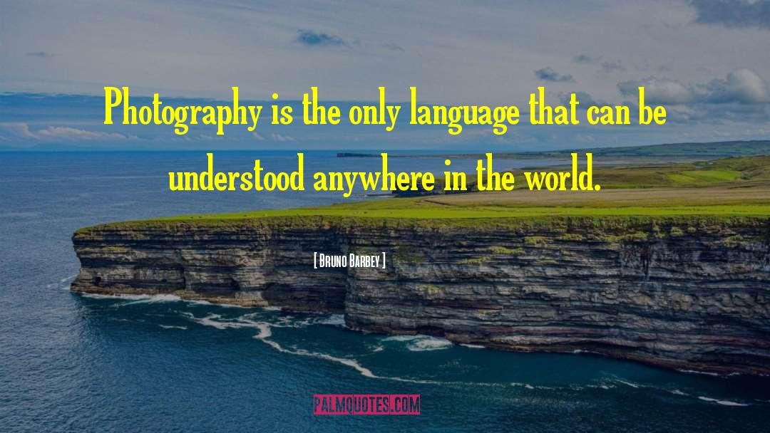 Bruno Barbey Quotes: Photography is the only language