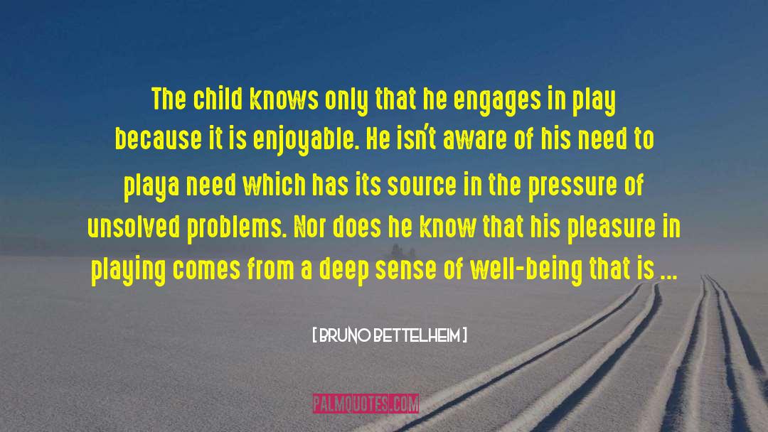 Bruno Bettelheim Quotes: The child knows only that