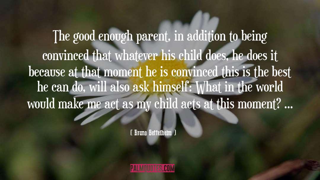 Bruno Bettelheim Quotes: The good enough parent, in