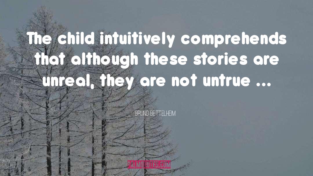 Bruno Bettelheim Quotes: The child intuitively comprehends that