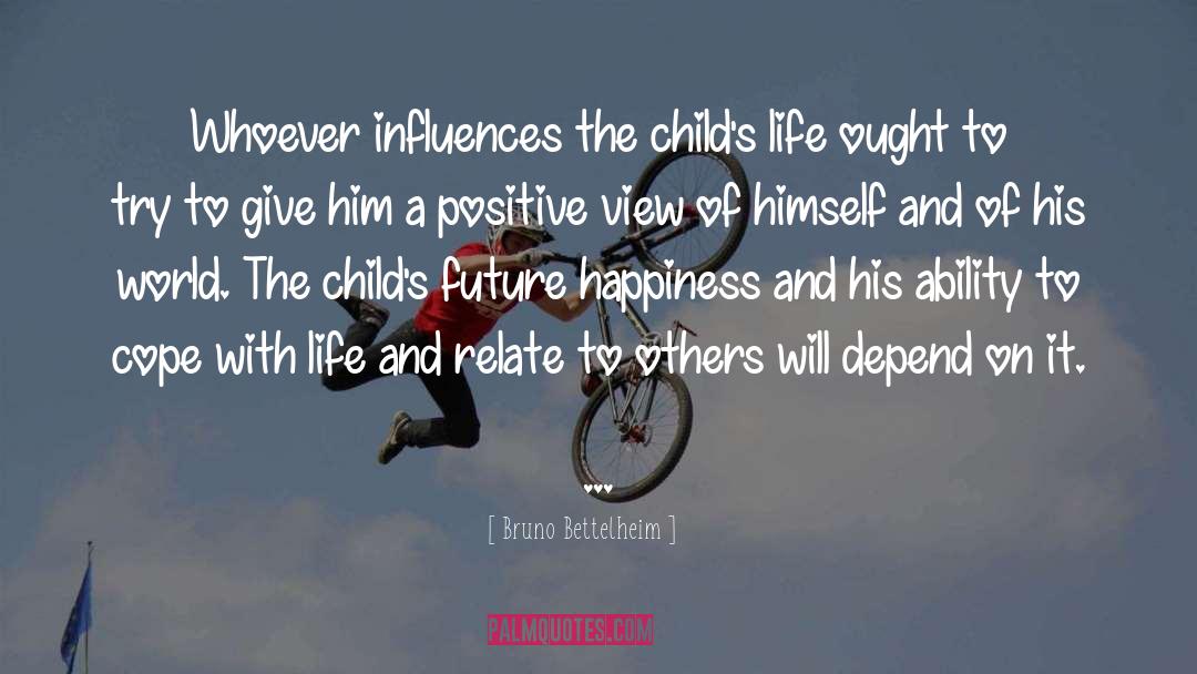 Bruno Bettelheim Quotes: Whoever influences the child's life