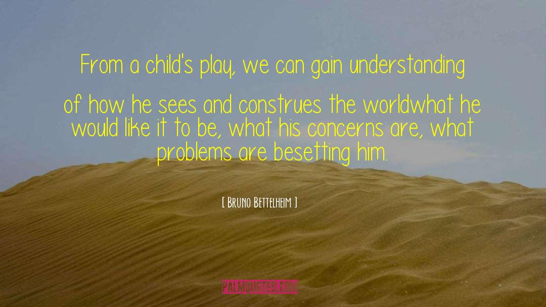 Bruno Bettelheim Quotes: From a child's play, we