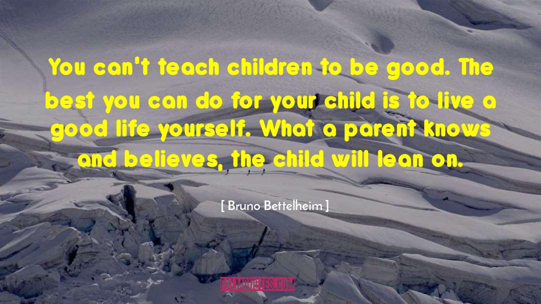 Bruno Bettelheim Quotes: You can't teach children to