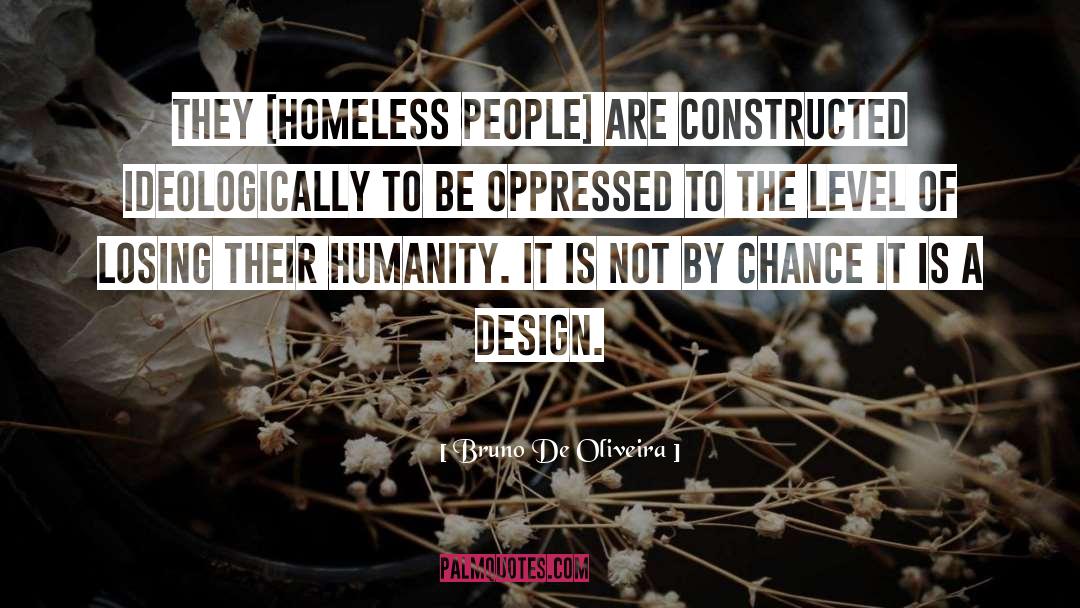 Bruno De Oliveira Quotes: They [homeless people] are constructed
