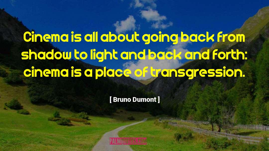 Bruno Dumont Quotes: Cinema is all about going