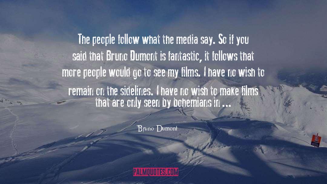 Bruno Dumont Quotes: The people follow what the