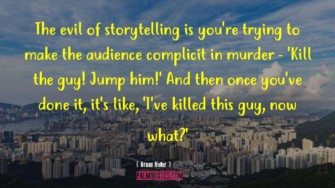 Bruno Heller Quotes: The evil of storytelling is